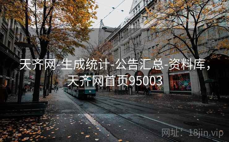 天齐网-生成统计-公告汇总-资料库,天齐网首页95003 天齐网-生成统计-公告汇总-资料库,天齐网首页95003