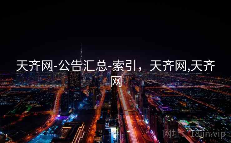 天齐网-公告汇总-索引，天齐网,天齐网