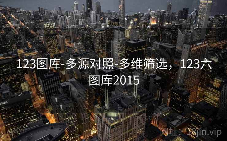 123图库-多源对照-多维筛选,123六图库2015 123图库-多源对照-多维筛选,123六图库2015