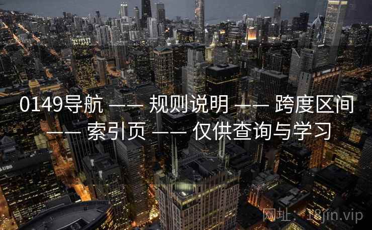 0149导航 —— 规则说明 —— 跨度区间 —— 索引页 —— 仅供查询与学习